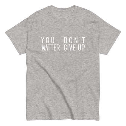 The FunnyDripStore “You Matter Don’t Give Up” T-shirt features white text on black with clever spacing that also reads “You Don’t Matter Give Up.” This funny shirt makes a bold, witty statement.