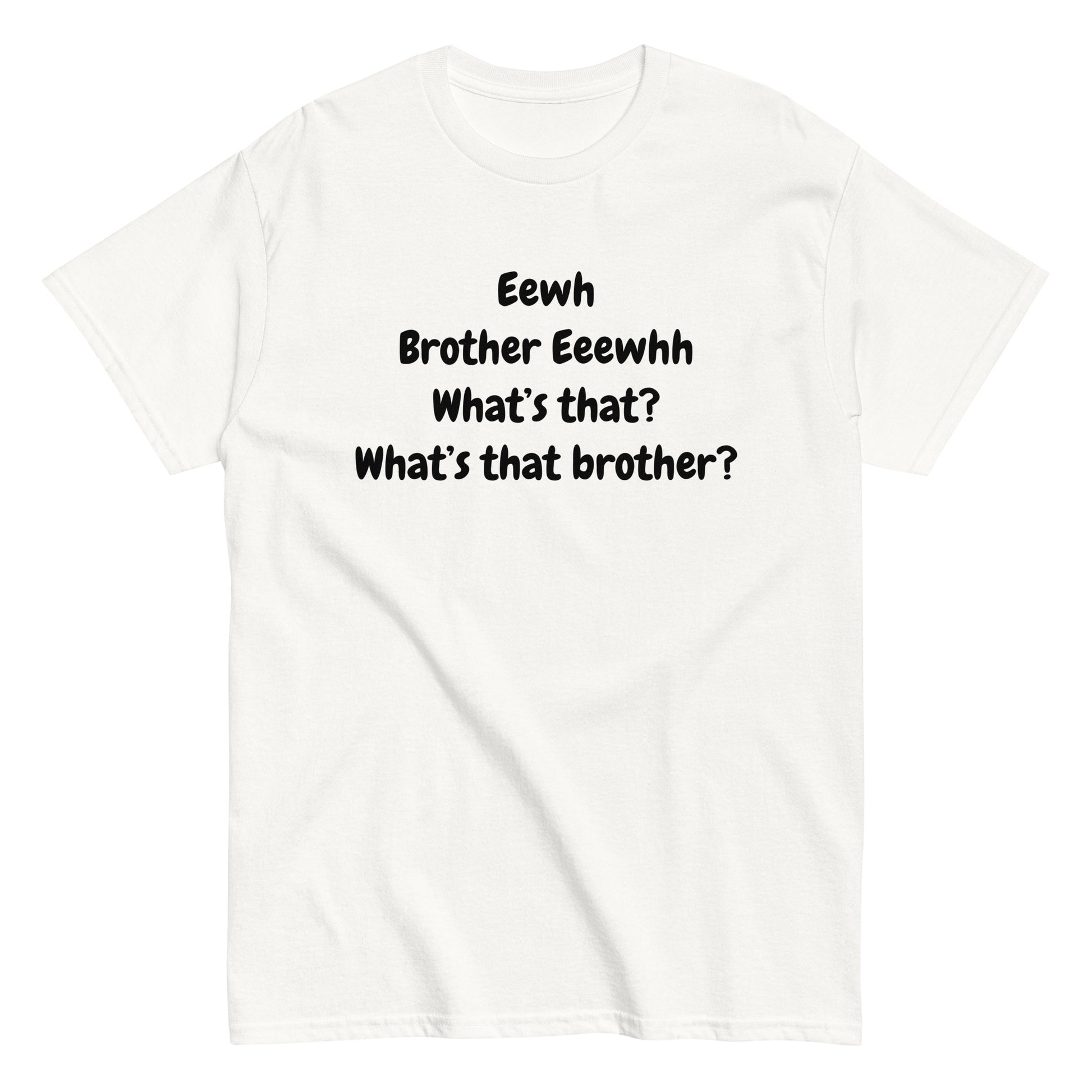 The FunnyDripStore Eewh Brother Eewh T-Shirt is a white tee with playful black text: Eewh Brother Eeewhh What’s that? What’s that brother? in a casual font.