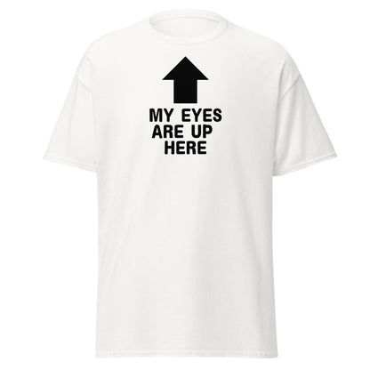 The My Eyes Are Up Here T-Shirt by FunnyDripStore features a bold white arrow pointing up with the words MY EYES ARE UP HERE—perfect for fans of humorous, attention-grabbing tees.